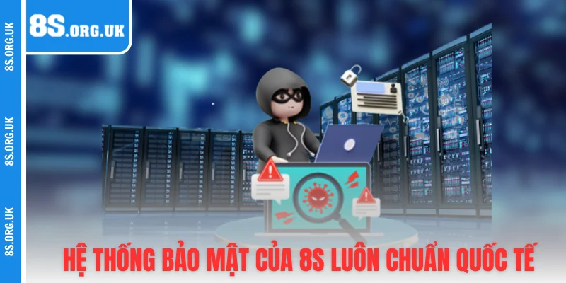 Hệ thống bảo mật của 8S luôn chuẩn quốc tế