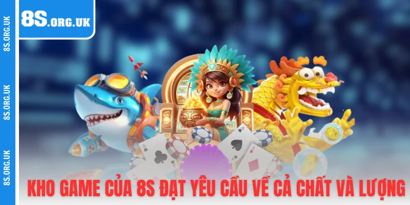 Kho game của 8S đạt yêu cầu về cả chất và lượng