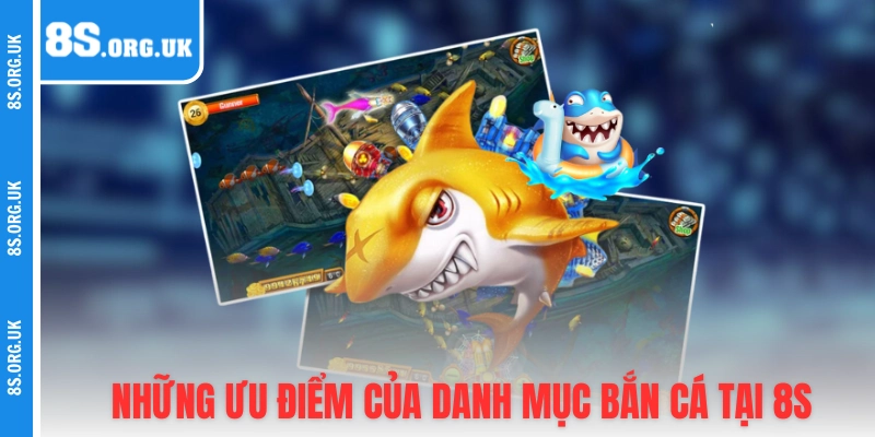 Những ưu điểm của danh mục bắn cá tại 8S