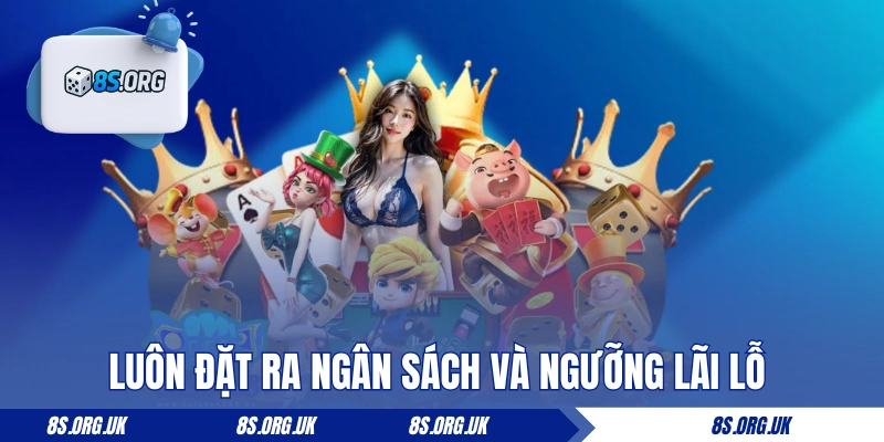 Luôn đặt ra ngân sách và ngưỡng lãi lỗ trước khi chơi