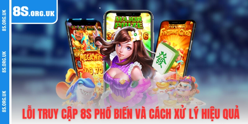 Lỗi truy cập 8S phổ biến và cách xử lý hiệu quả