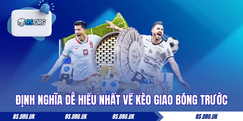 Định nghĩa dễ hiểu nhất về kèo giao bóng trước