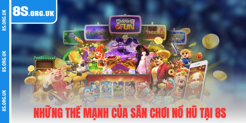 Những thế mạnh của sân chơi nổ hũ tại 8S