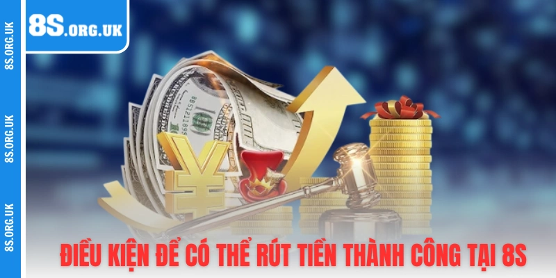 Điều kiện để có thể rút tiền thành công tại nhà cái 8S