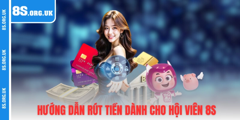 Hướng dẫn từng bước rút tiền dành cho hội viên 8S