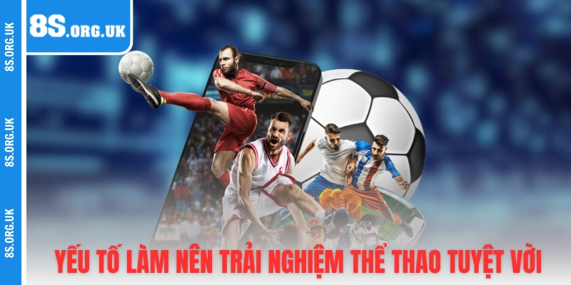 Yếu tố làm nên trải nghiệm thể thao tuyệt vời tại 8S